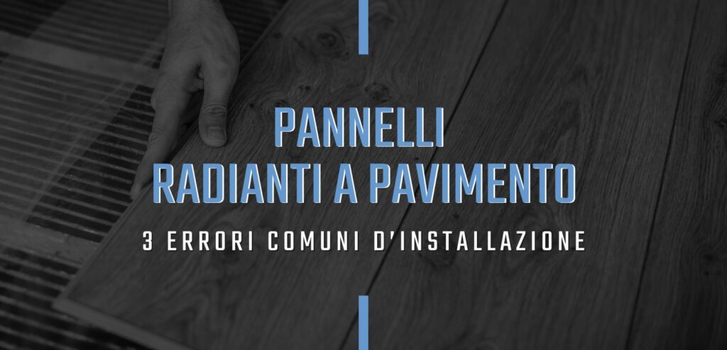 3 Errori più comuni nella installazione dei pannelli radianti a pavimento