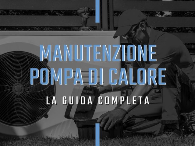 Tutto quello che devi sapere sulla manutenzione di una pompa di calore