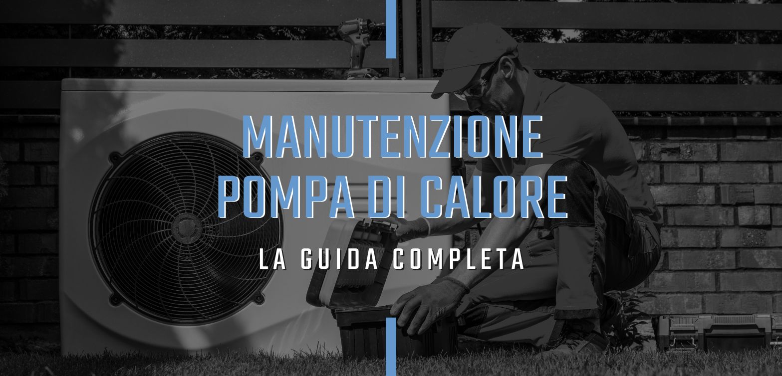 Tutto quello che devi sapere sulla manutenzione di una pompa di calore